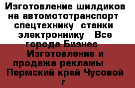 Изготовление шилдиков на автомототранспорт, спецтехнику, станки, электроннику - Все города Бизнес » Изготовление и продажа рекламы   . Пермский край,Чусовой г.